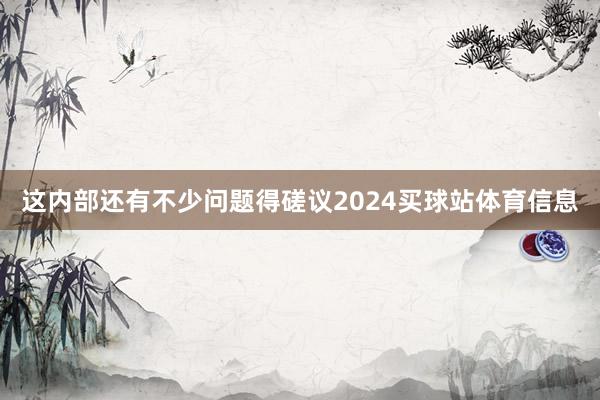 这内部还有不少问题得磋议2024买球站体育信息