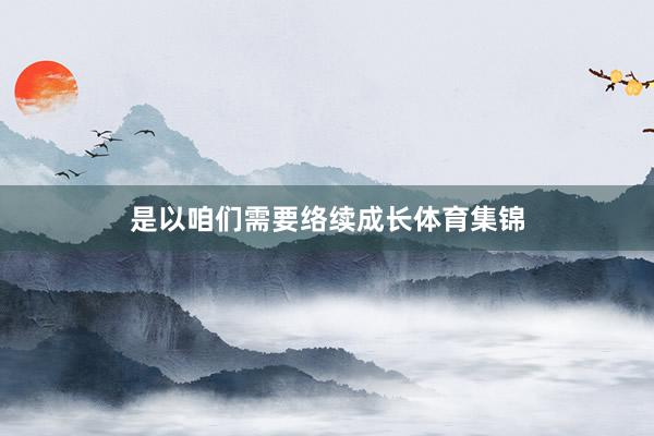 是以咱们需要络续成长体育集锦