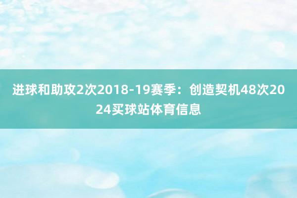 进球和助攻2次2018-19赛季：创造契机48次2024买球站体育信息