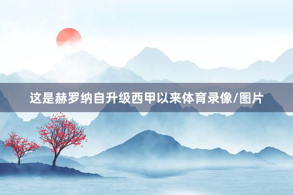 这是赫罗纳自升级西甲以来体育录像/图片