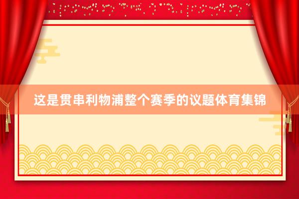 这是贯串利物浦整个赛季的议题体育集锦