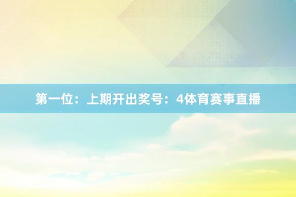 第一位：上期开出奖号：4体育赛事直播