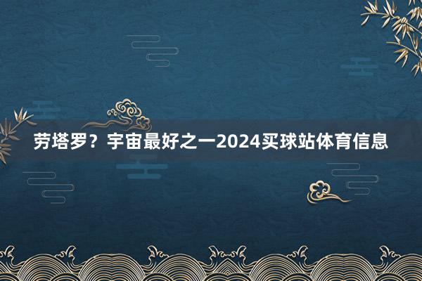 劳塔罗？宇宙最好之一2024买球站体育信息