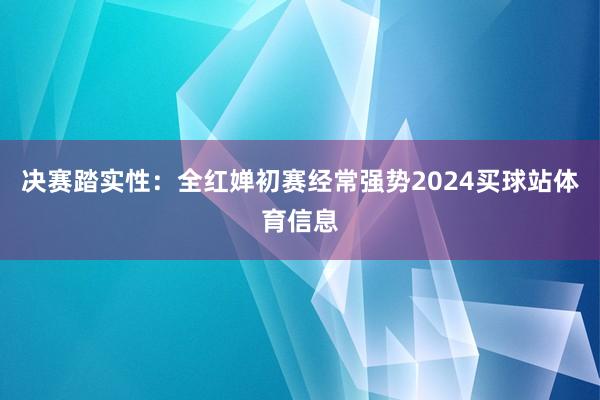决赛踏实性：全红婵初赛经常强势2024买球站体育信息