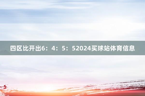 四区比开出6：4：5：52024买球站体育信息