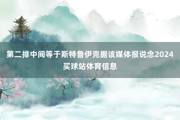 第二排中间等于斯特鲁伊克据该媒体报说念2024买球站体育信息