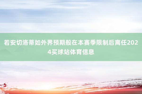 若安切洛蒂如外界预期般在本赛季限制后离任2024买球站体育信息