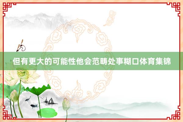 但有更大的可能性他会范畴处事糊口体育集锦