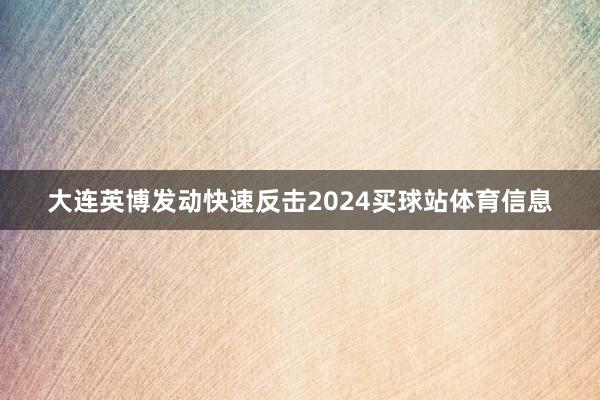 大连英博发动快速反击2024买球站体育信息