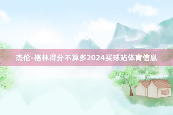 杰伦-格林得分不算多2024买球站体育信息