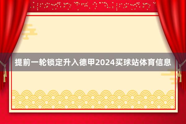 提前一轮锁定升入德甲2024买球站体育信息