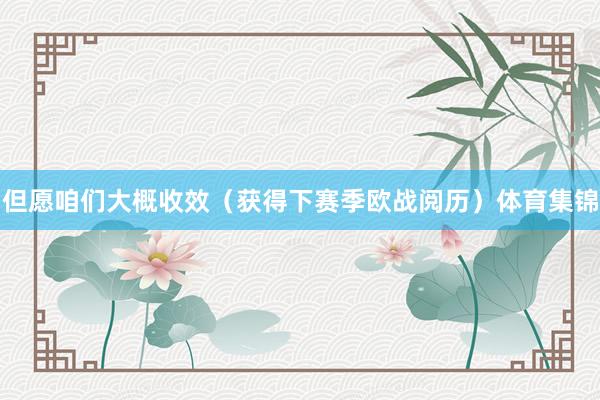 但愿咱们大概收效（获得下赛季欧战阅历）体育集锦