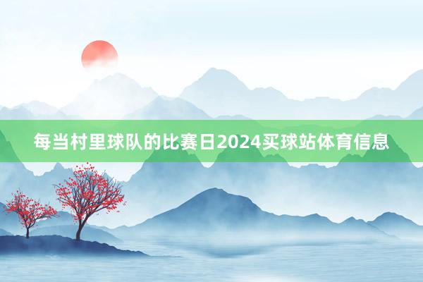 每当村里球队的比赛日2024买球站体育信息
