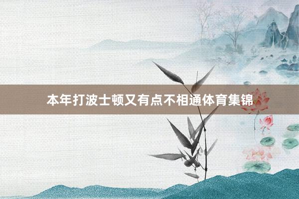 本年打波士顿又有点不相通体育集锦