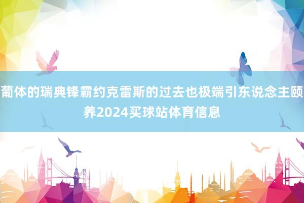 葡体的瑞典锋霸约克雷斯的过去也极端引东说念主颐养2024买球站体育信息