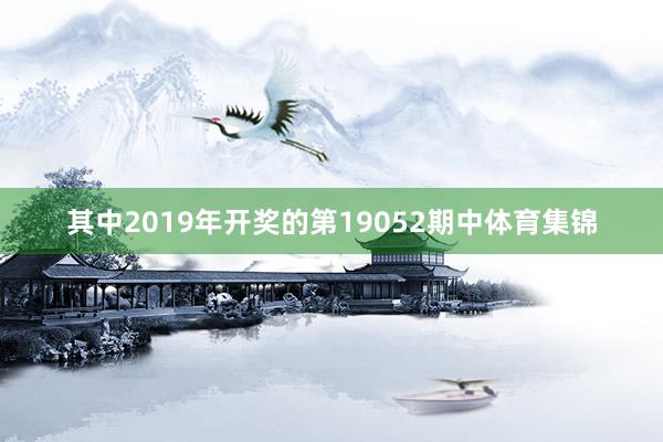 其中2019年开奖的第19052期中体育集锦