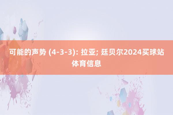 可能的声势 (4-3-3): 拉亚; 廷贝尔2024买球站体育信息