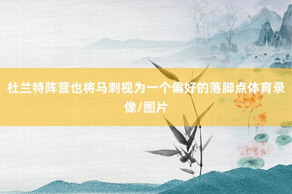 杜兰特阵营也将马刺视为一个偏好的落脚点体育录像/图片