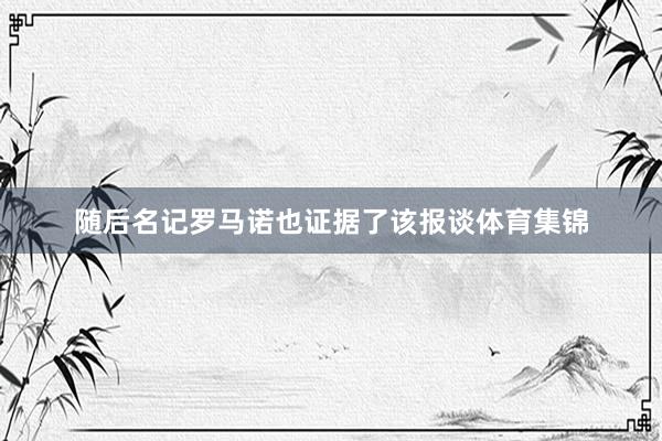 随后名记罗马诺也证据了该报谈体育集锦