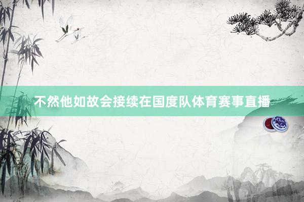 不然他如故会接续在国度队体育赛事直播
