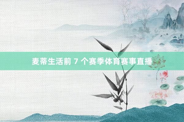 麦蒂生活前 7 个赛季体育赛事直播