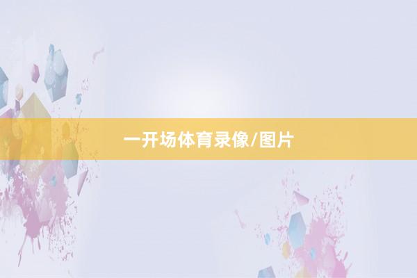 一开场体育录像/图片