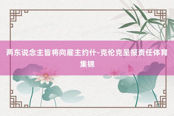 两东说念主皆将向雇主约什-克伦克呈报责任体育集锦