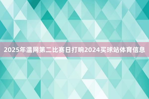 2025年温网第二比赛日打响2024买球站体育信息