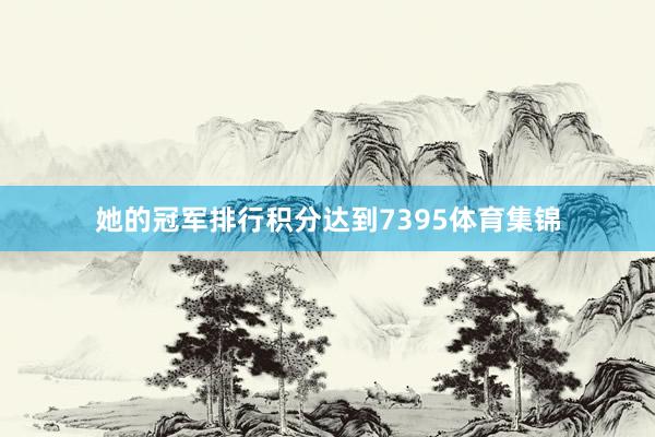 她的冠军排行积分达到7395体育集锦
