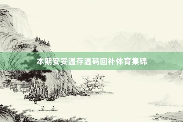 本期安妥温存温码回补体育集锦