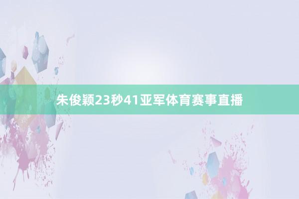 朱俊颖23秒41亚军体育赛事直播