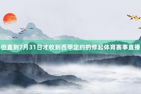 但直到7月31日才收到西甲定约的修起体育赛事直播