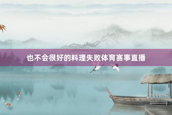 也不会很好的料理失败体育赛事直播