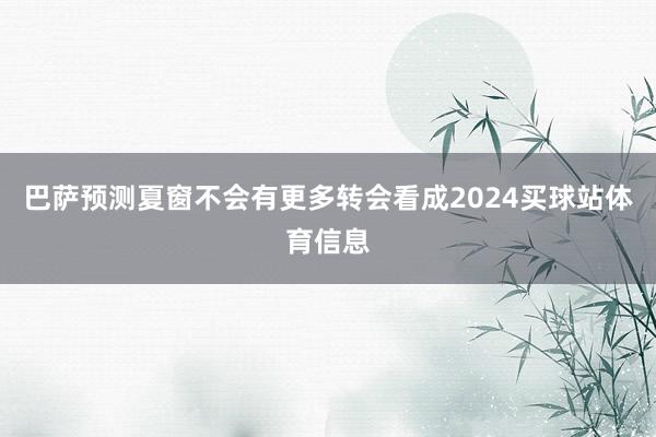 巴萨预测夏窗不会有更多转会看成2024买球站体育信息
