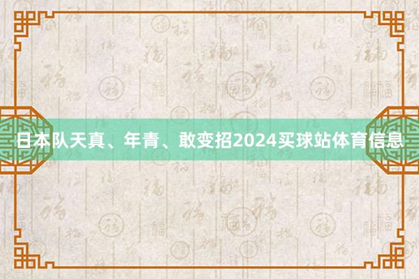 日本队天真、年青、敢变招2024买球站体育信息