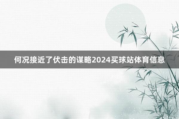 何况接近了伏击的谋略2024买球站体育信息