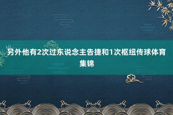 另外他有2次过东说念主告捷和1次枢纽传球体育集锦