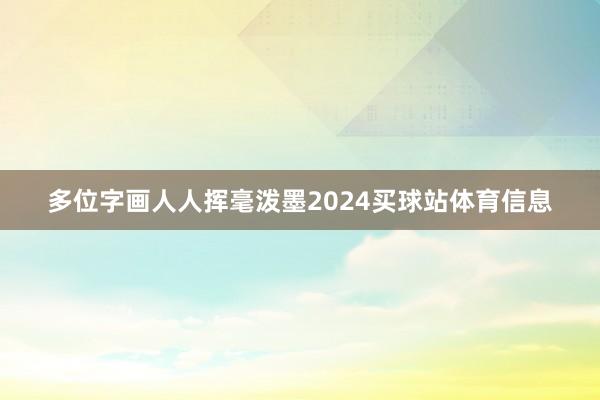 多位字画人人挥毫泼墨2024买球站体育信息