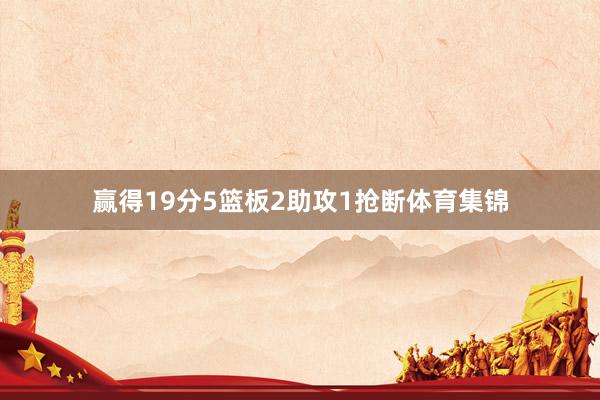 赢得19分5篮板2助攻1抢断体育集锦