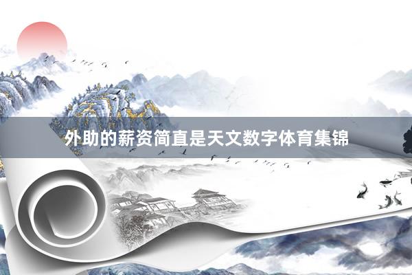 外助的薪资简直是天文数字体育集锦