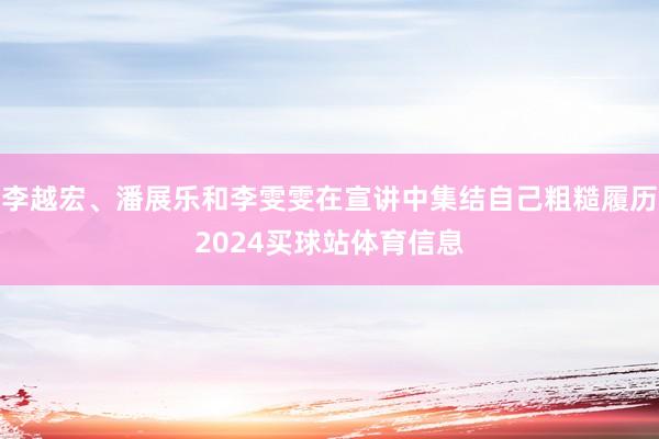 李越宏、潘展乐和李雯雯在宣讲中集结自己粗糙履历2024买球站体育信息