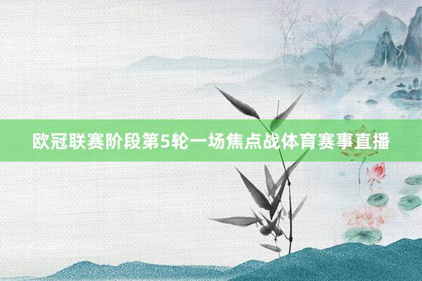欧冠联赛阶段第5轮一场焦点战体育赛事直播