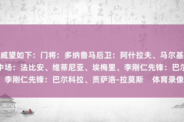 威望如下：门将：多纳鲁马后卫：阿什拉夫、马尔基尼奥斯、帕乔、门德斯中场：法比安、维蒂尼亚、埃梅里、李刚仁先锋：巴尔科拉、贡萨洛-拉莫斯    体育录像/图片