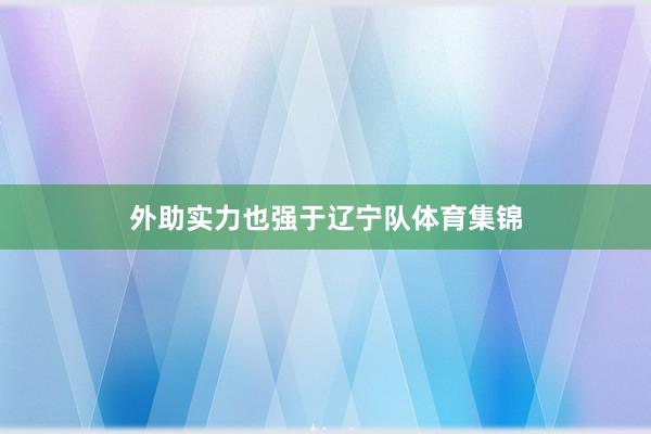 外助实力也强于辽宁队体育集锦