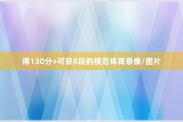 得130分+可获8段的模范体育录像/图片