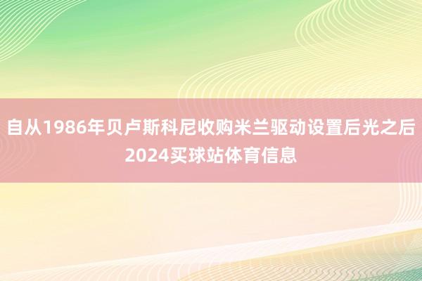 自从1986年贝卢斯科尼收购米兰驱动设置后光之后2024买球站体育信息