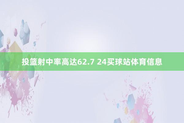 投篮射中率高达62.7 24买球站体育信息