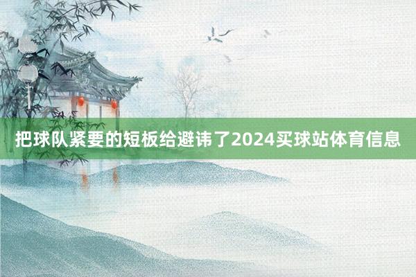 把球队紧要的短板给避讳了2024买球站体育信息
