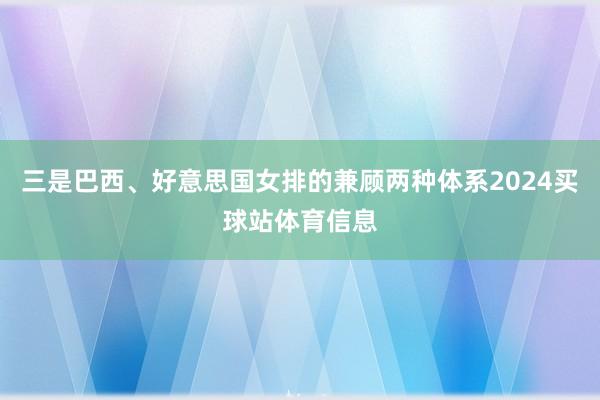 三是巴西、好意思国女排的兼顾两种体系2024买球站体育信息
