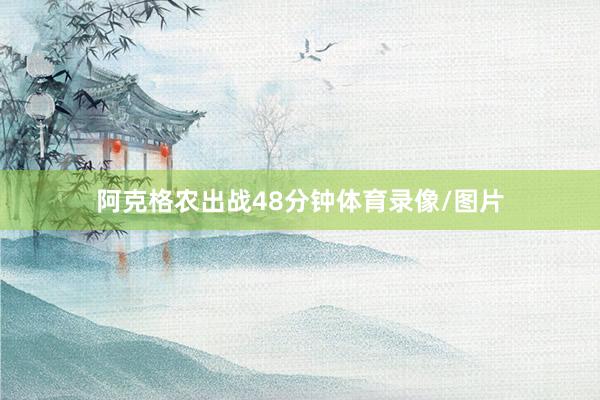 阿克格农出战48分钟体育录像/图片